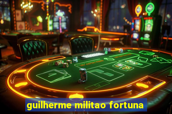 guilherme militao fortuna